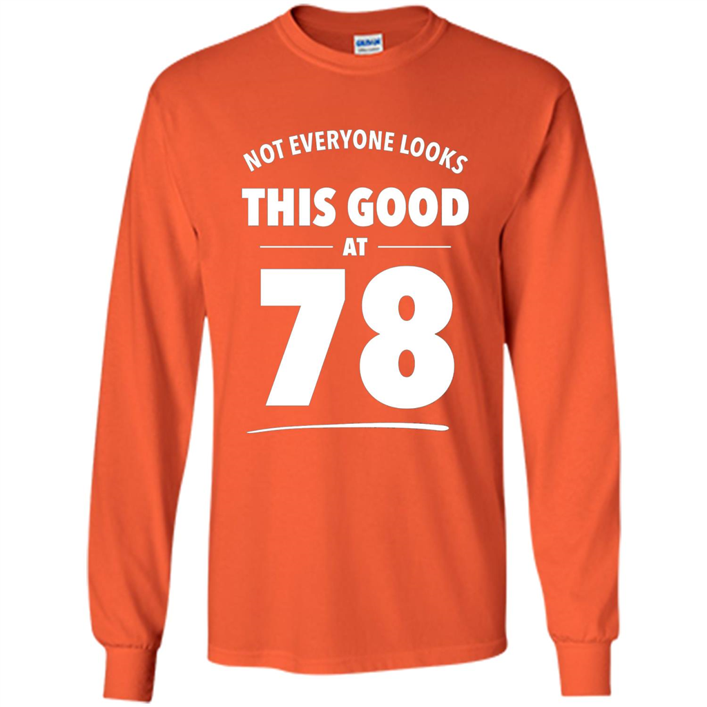 Birthday Gift T-shirt Not Everyone Looks This Good At 78 Orange