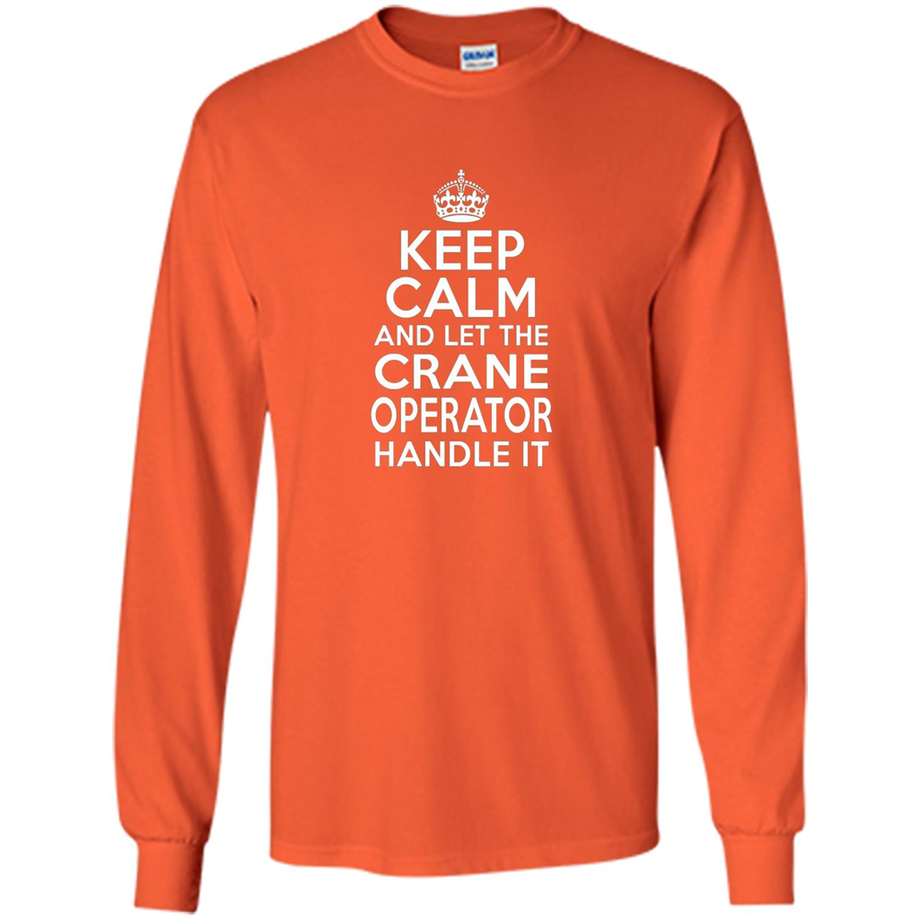 Keep Calm And Let The Crane Operator Handle It T-shirt