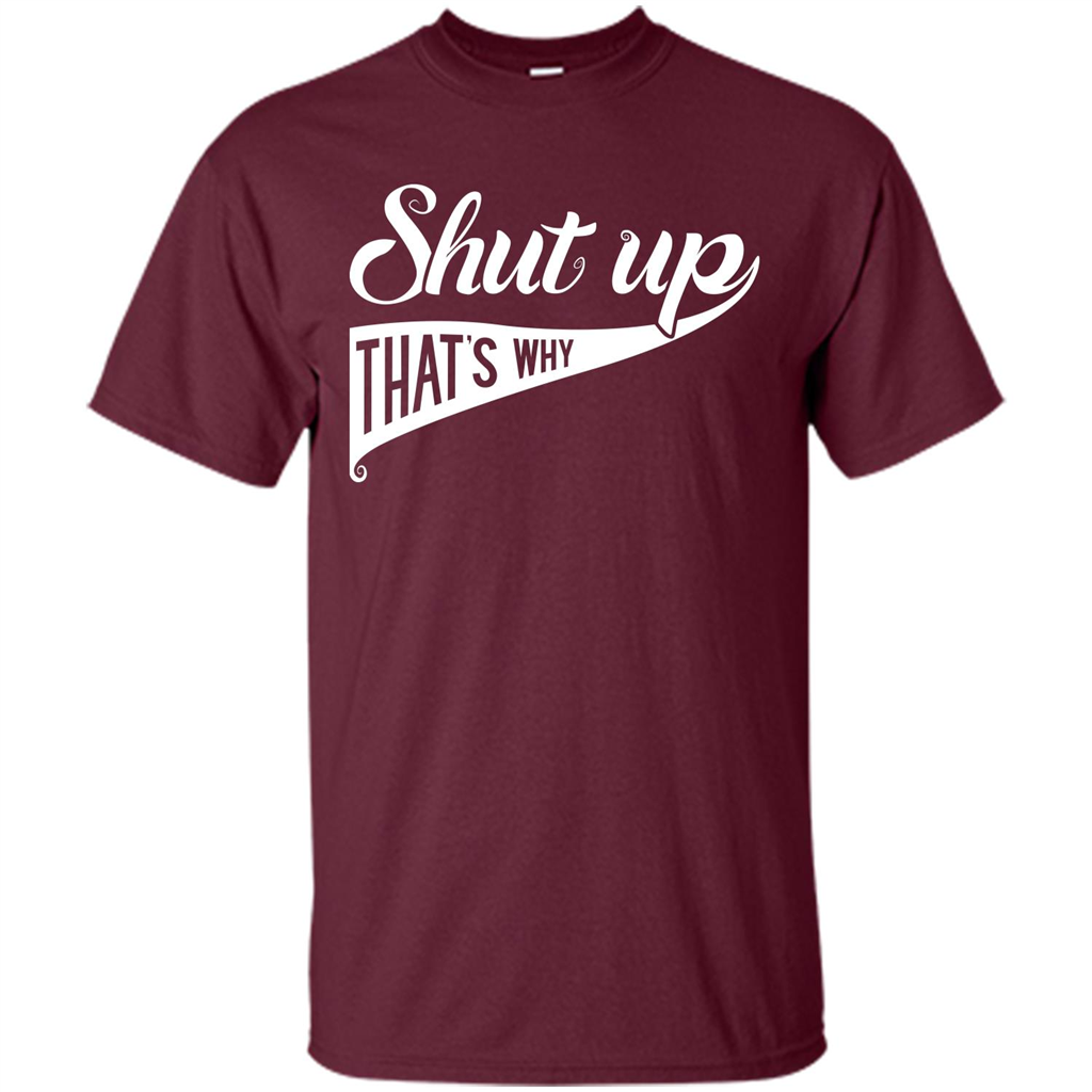 Funny T-shirt Shut Up That's Why Maroon