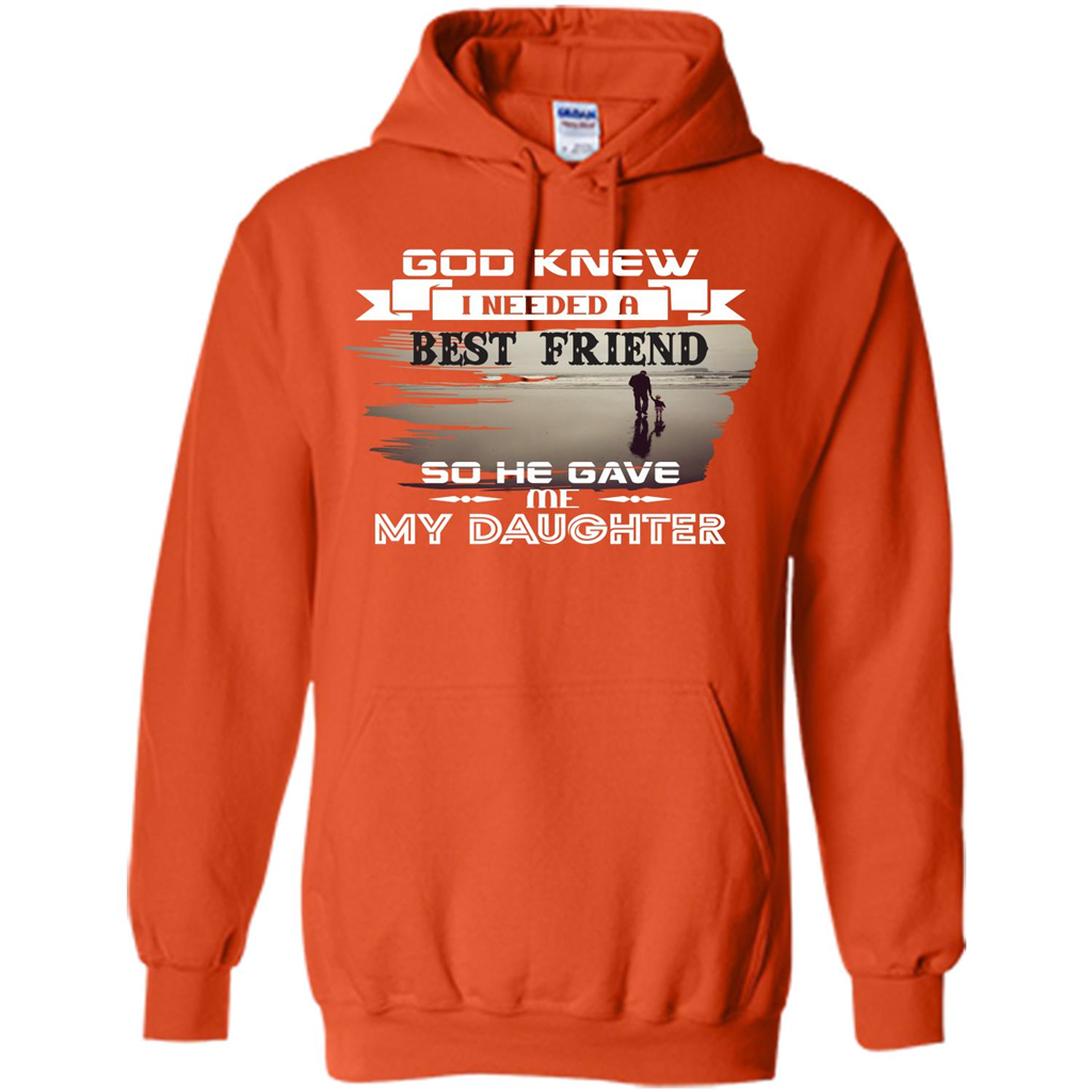 Daughter T-shirt God Knew I Needed A Best Friend So He Gave Me My Daughter Orange