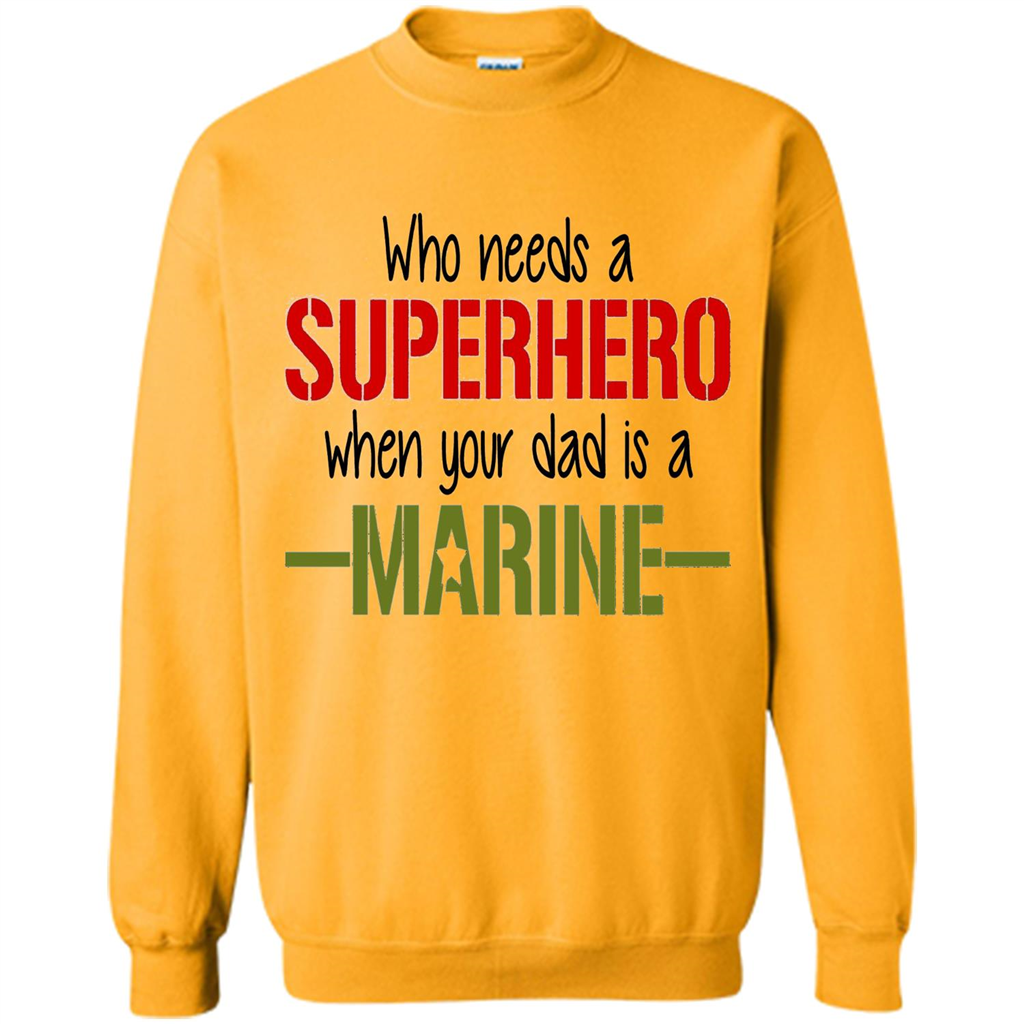 Who Needs A Superhero When Your Dad Is A Marine T-Shirt
