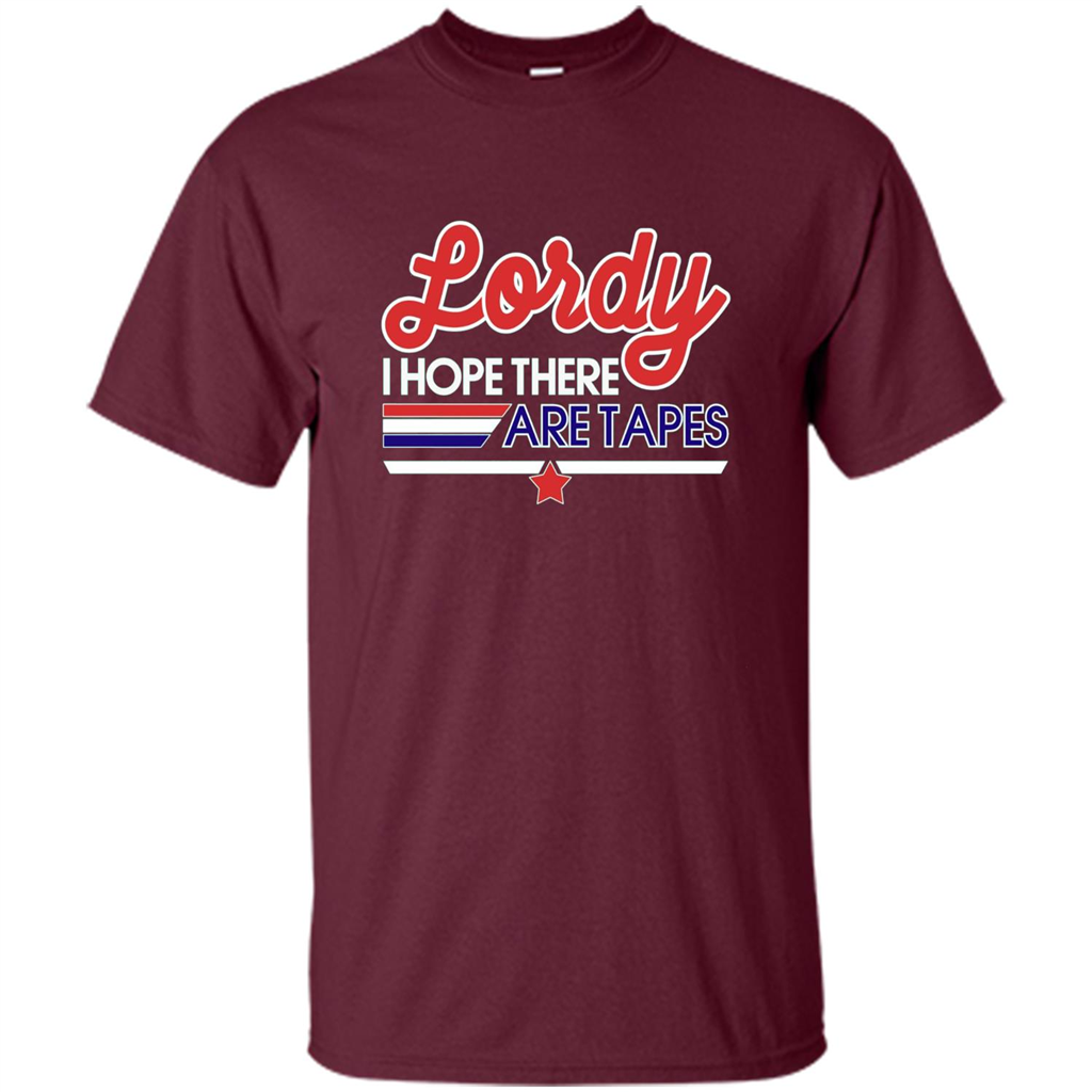 Funny Political T-shirt Lordy I Hope There Are Tapes Maroon
