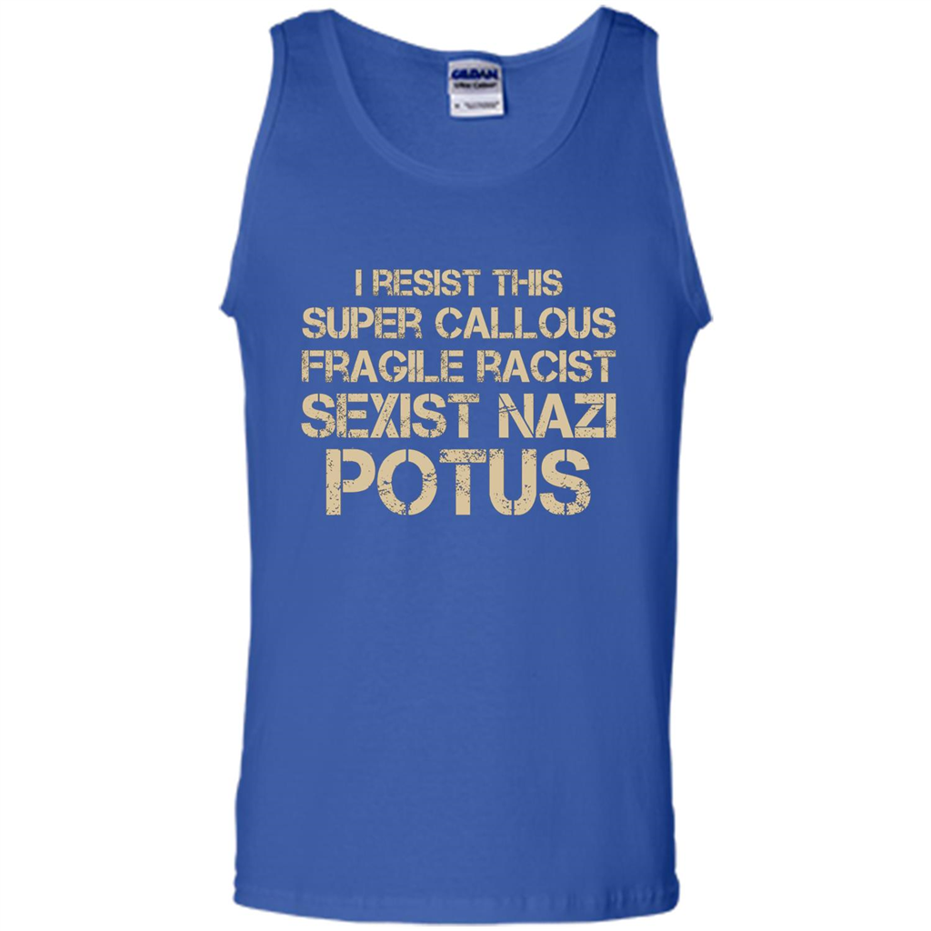 I Resist This Super Callous Fragile Racist Sexist Nazi Potus T-shirt Royal