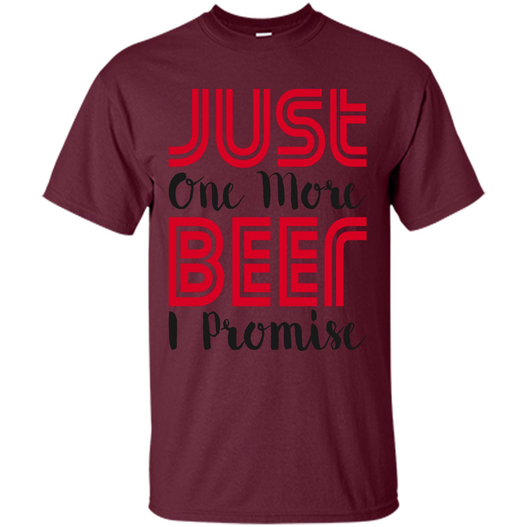 Beer T-Shirt Just One More Beer I Promise Maroon