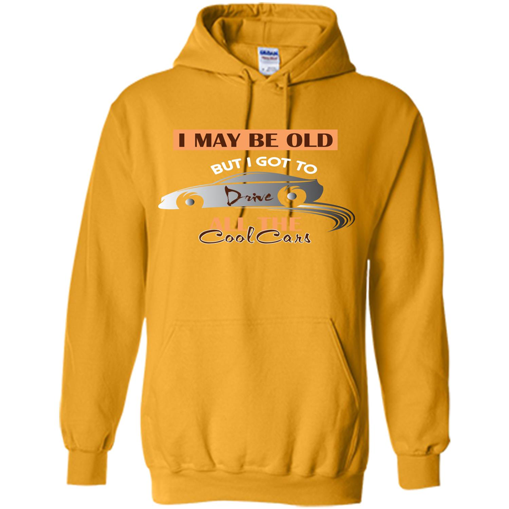 Car Lover T-shirt I May Be Old But I Got To Drive All The Cool Cars Gold