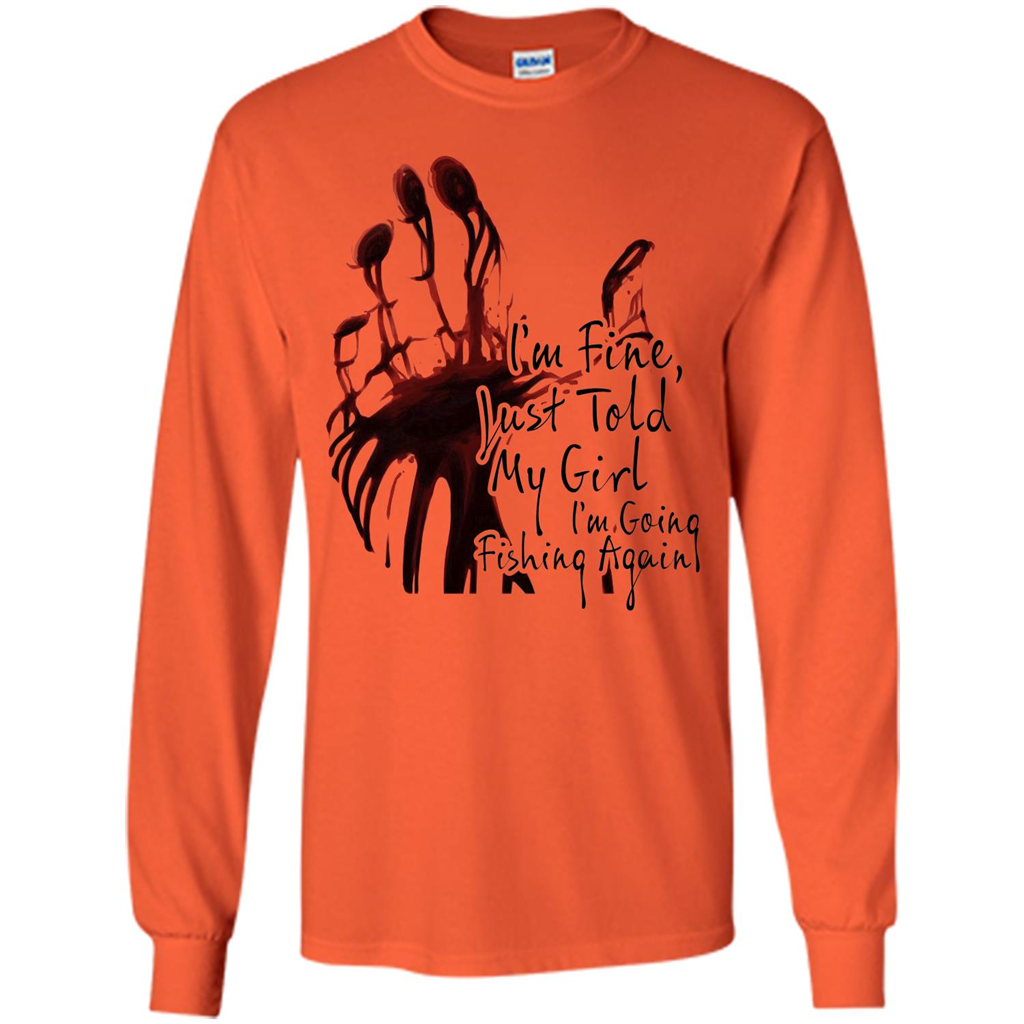 Fisher T-shirt I'm Fine Just Told My Girl I'm Going Fishing Orange