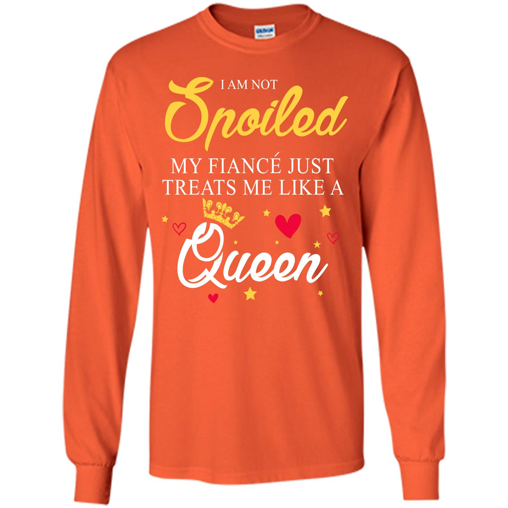 I Am Not Spoiled My Fiance Just Treats Me Liked A Queen T-shirt Orange