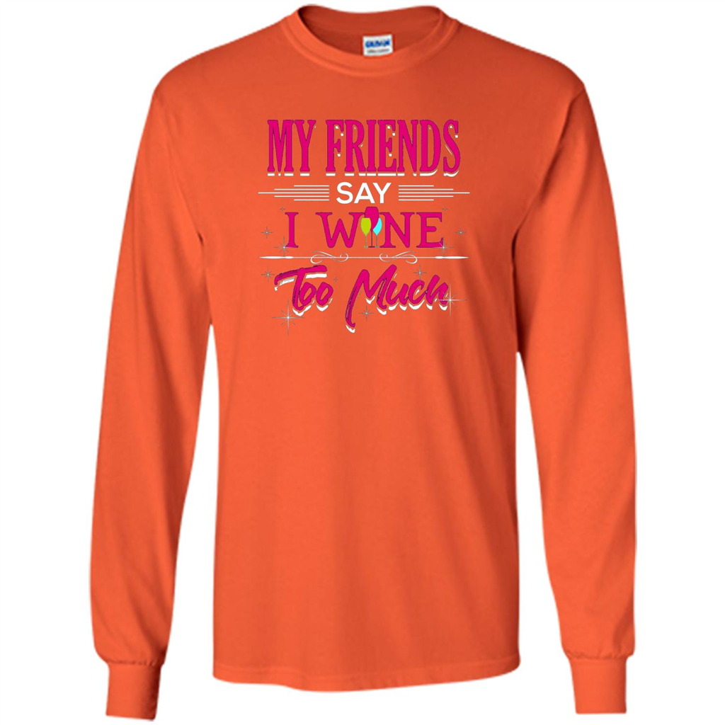 My Friends Say I Wine Too Much T-shirt Orange