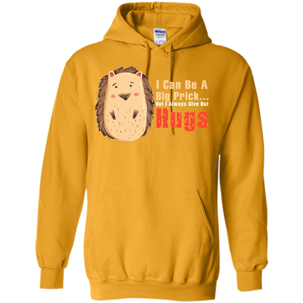 Cute Porcupine. I Can Be A Big Prick But I Always Give Out Hugs T-shirt Gold
