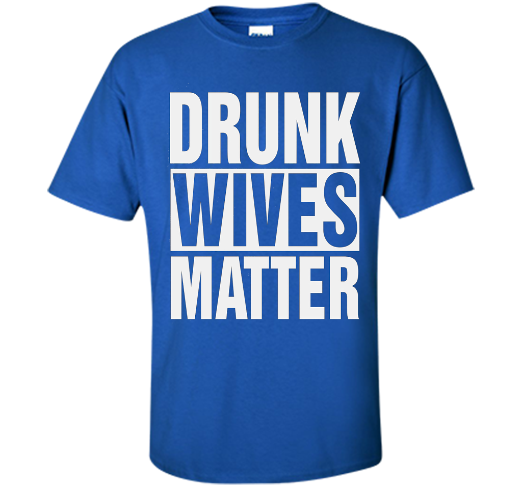 Wife T-shirt Drunk Wives Matter T-shirt Royal