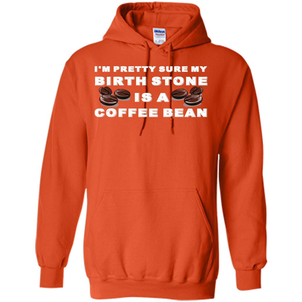 Coffee Lover T-shirt I'm Pretty Sure My Birth Stone Is A Coffee Bean Orange