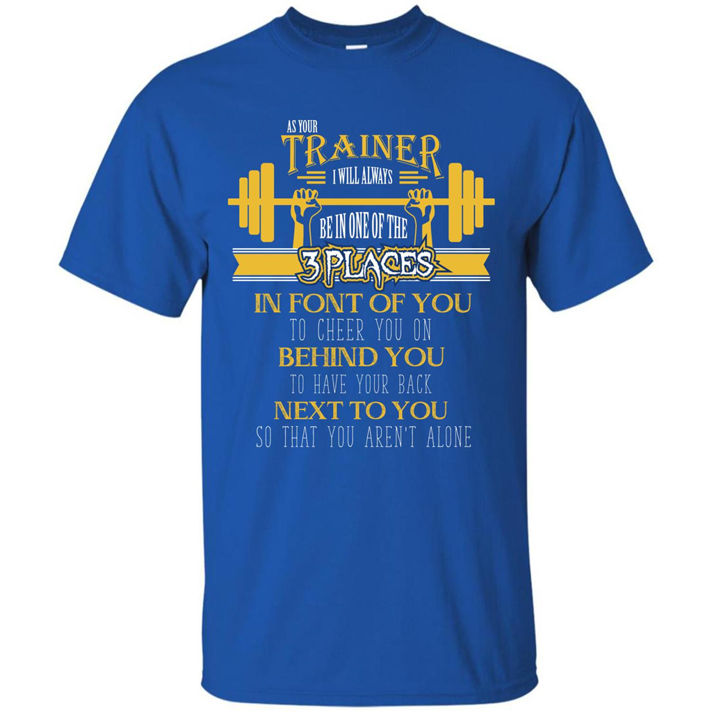 Trainer T-shirt As Your Trainer I Will Always Be In One Of The 3 Places Royal