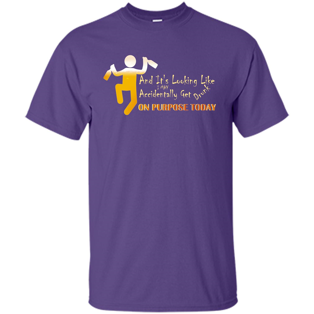 Beer T-shirt And It's Looking Like I May Accidentally Get Drunk On Purpose Today Purple