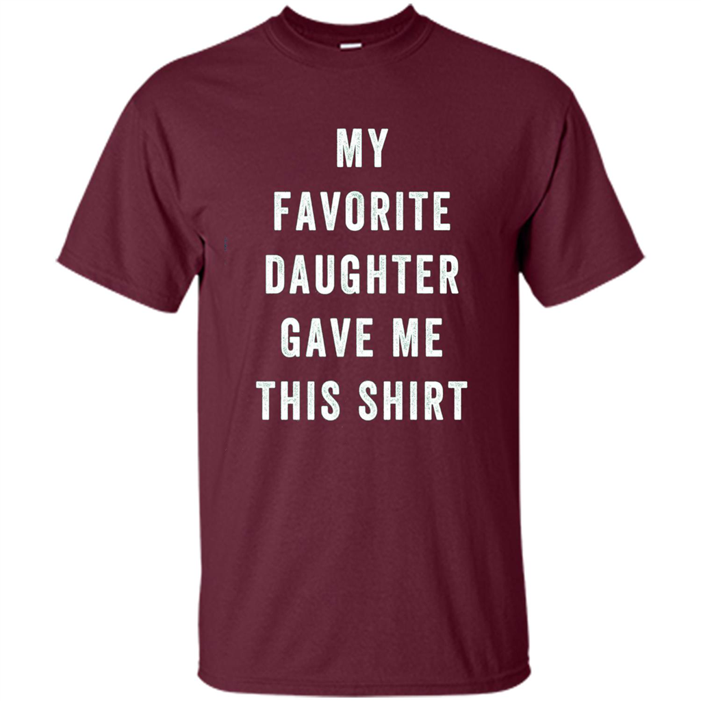 Fathers Day T-shirt My Favorite Child Gave Me This Shirt Maroon