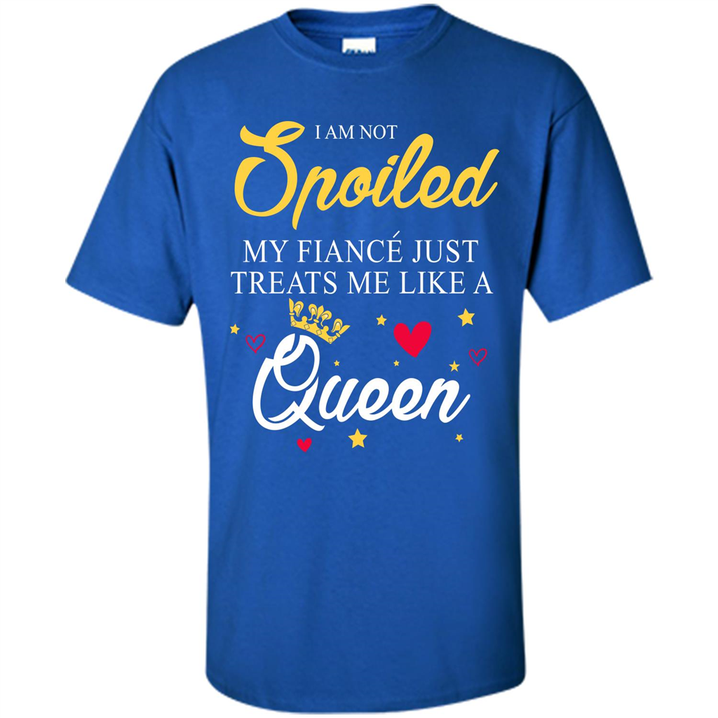 I Am Not Spoiled My Fiance Just Treats Me Liked A Queen T-shirt Royal