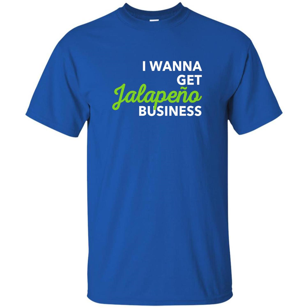 I Wanna Get Jalapeno Business T-Shirt