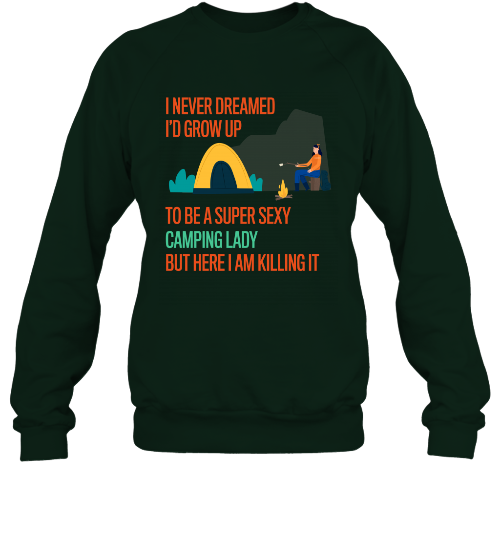 I Never Dreamed I Would Grow Up To Be A Super Sexy Camping Lady Shirt Sweatshirt Forest