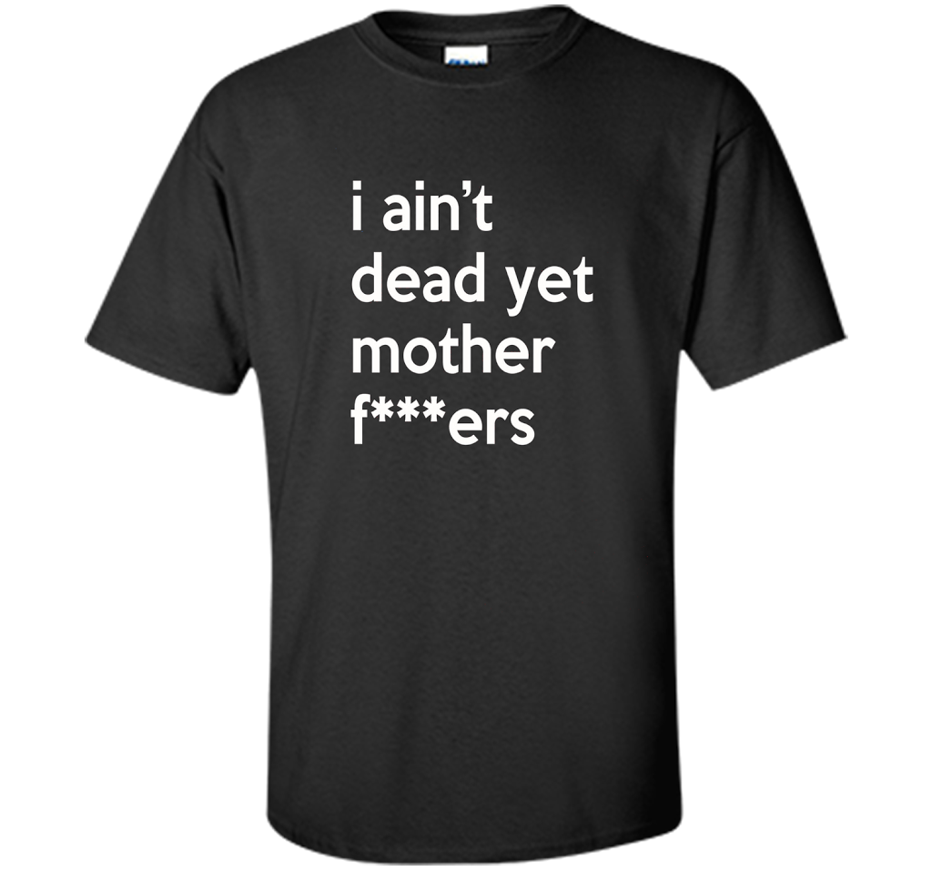 I Ain't Dead Yet Mother Fxxxer T-shirt Black S