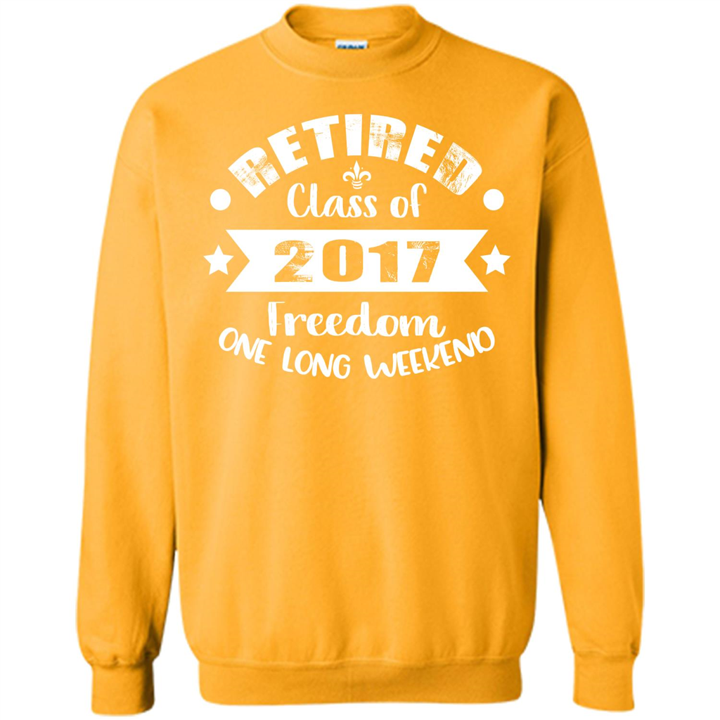 Retired T-shirt Retired Class Of 2017 Freedom One Long Weekend Gold