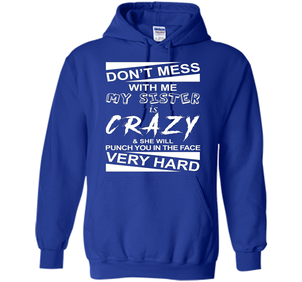 DON'T MESS WITH ME MY SISTER IS CRAZY SHE WILL PUNCH YOU T-shirt Royal