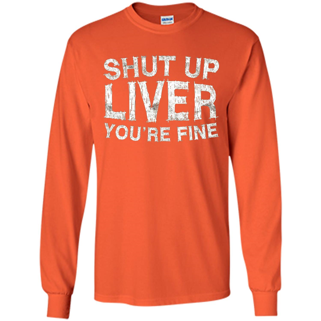 Funny Drinking T-shirt Shut Up Liver You're Fine T-Shirt Orange