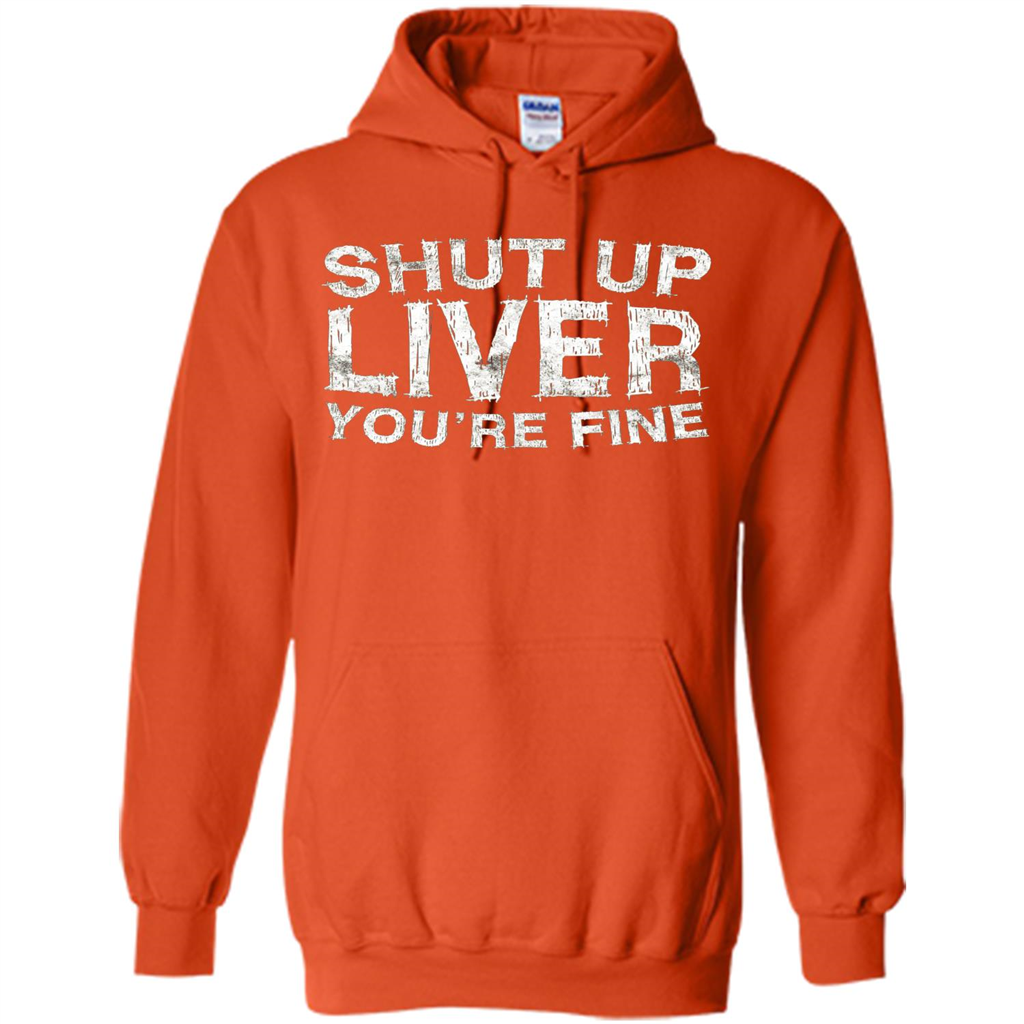 Funny Drinking T-shirt Shut Up Liver You're Fine T-Shirt Orange
