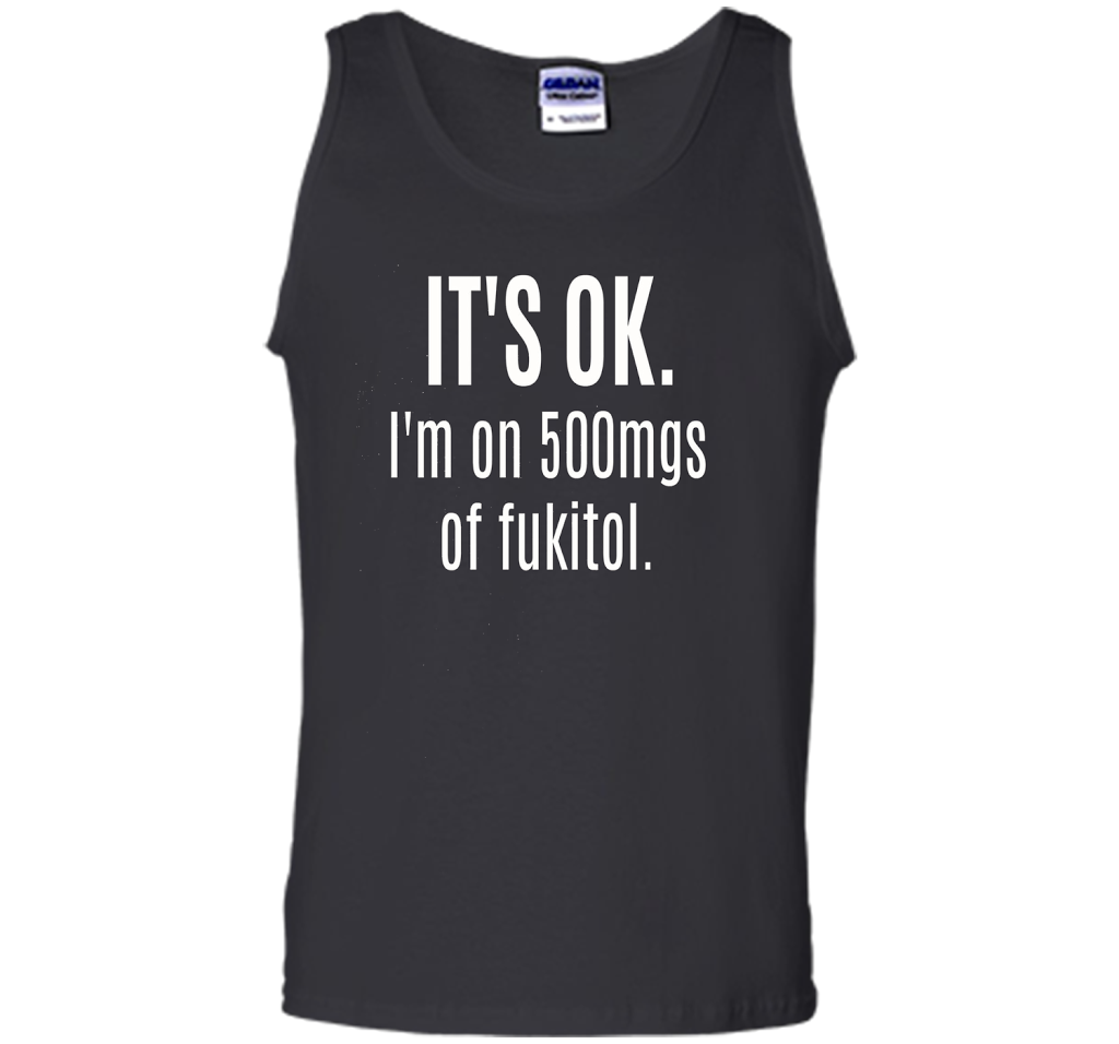It's Ok I'm On 500mgs Of Fukitol T-shirt Black S