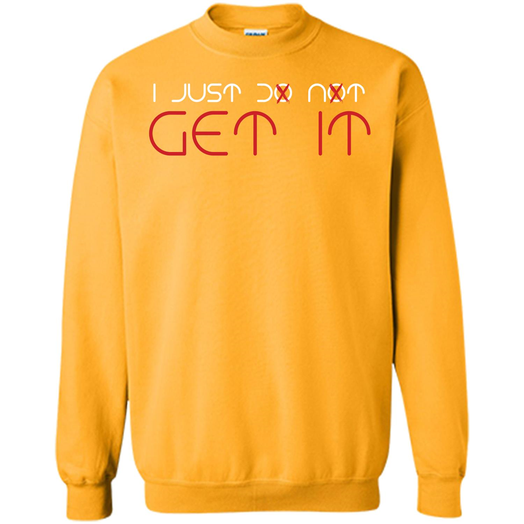 I Just Do Not Get It T-shirt Gold