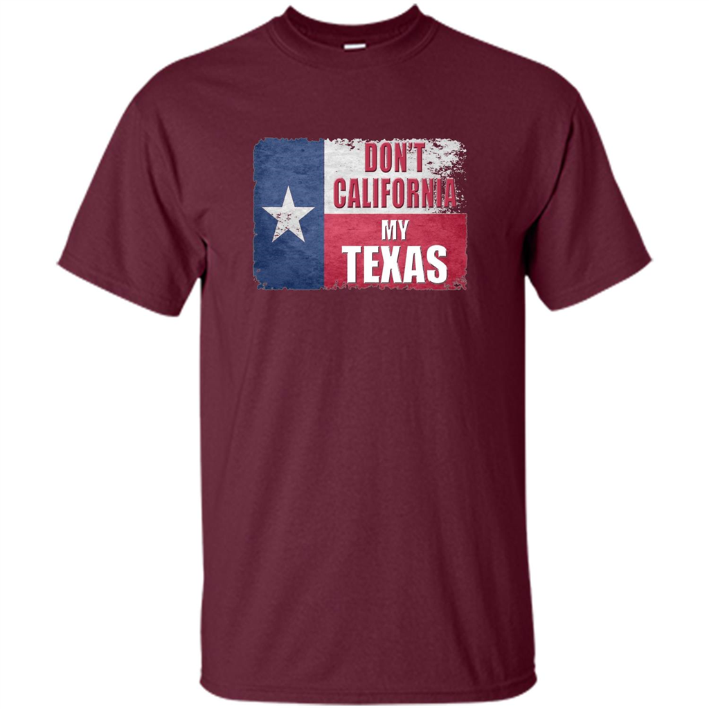 Don't California My Texas Flag T-shirt Maroon