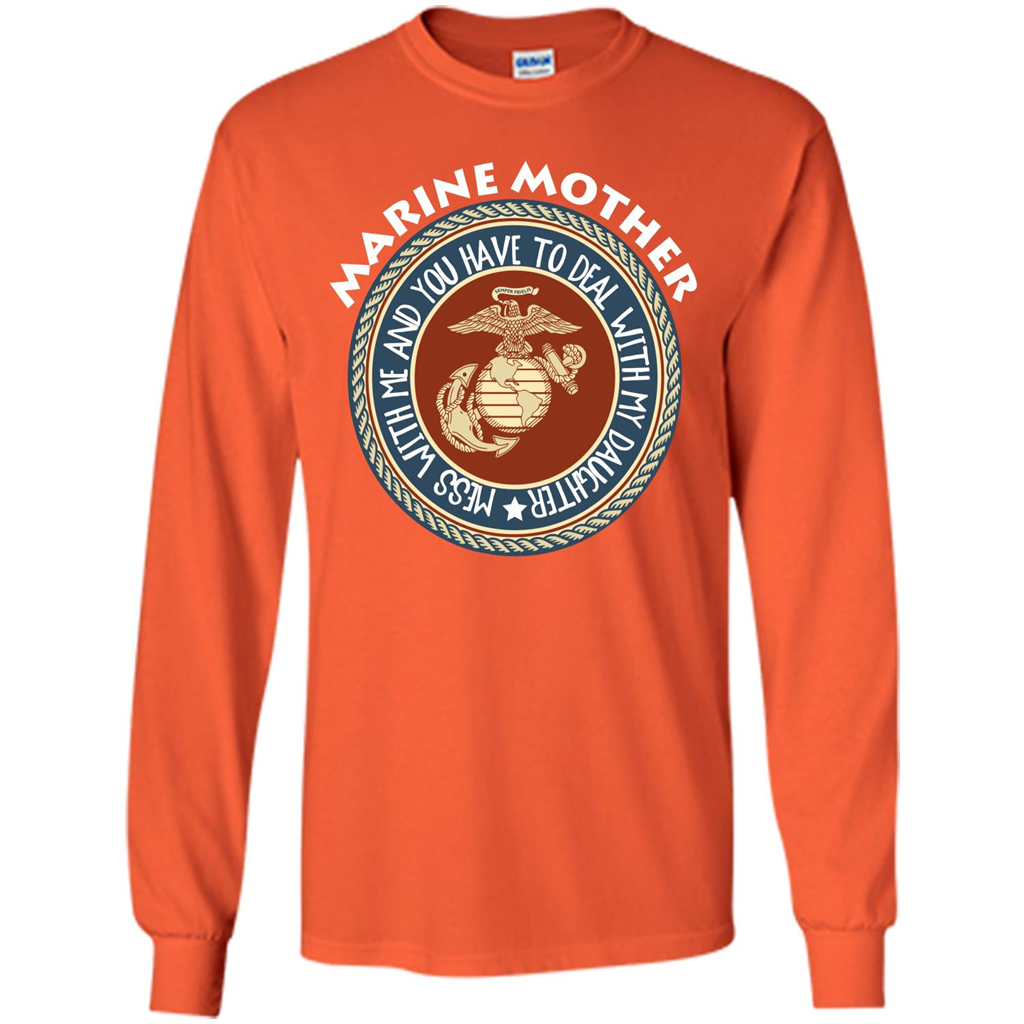 Marine Mother T-shirt Mess With Me And You Have To Deal With My Daughter Orange