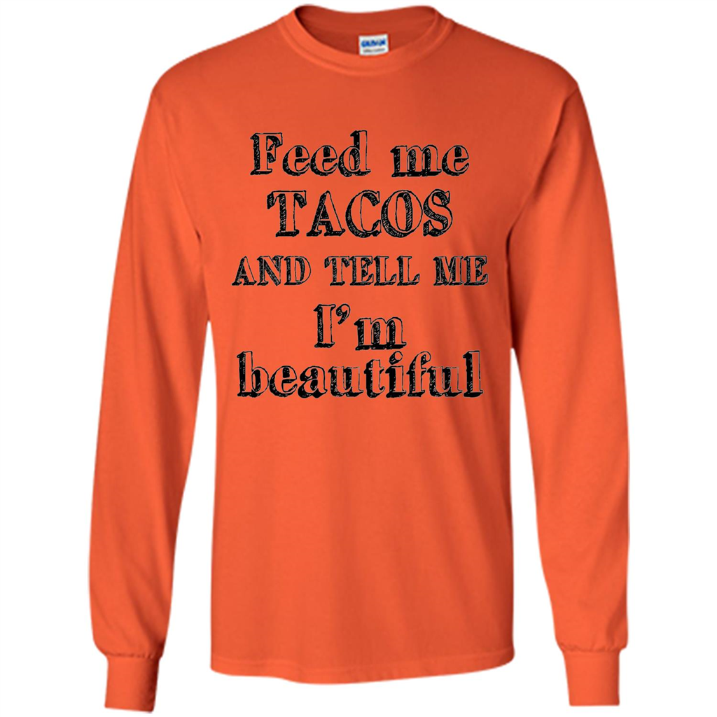 Feed Me Tacos and Tell Me I'm Beautiful T-shirt