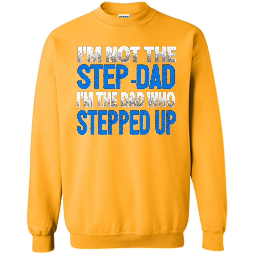 Mens I'm Not The Step-Dad, I'm The Dad Who Stepped Up T-Shirt Gold
