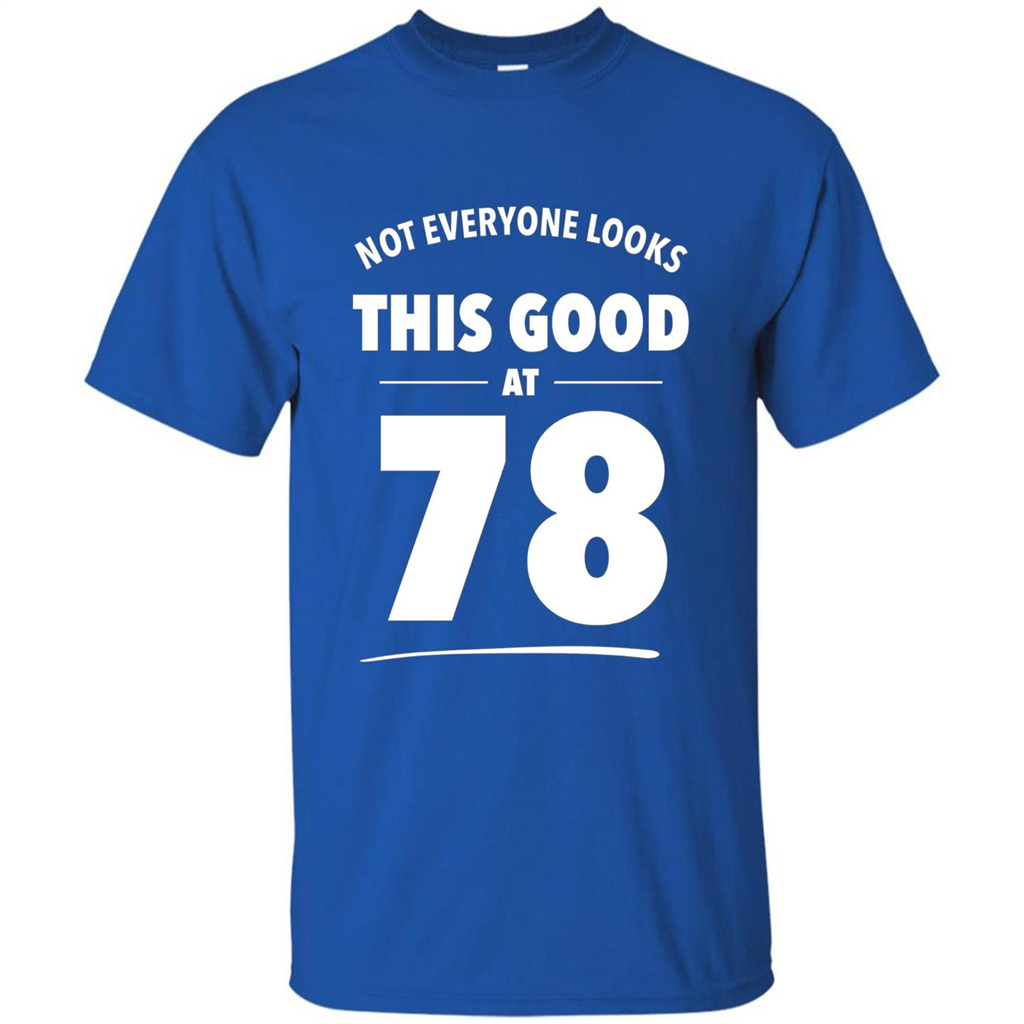 Birthday Gift T-shirt Not Everyone Looks This Good At 78 Royal