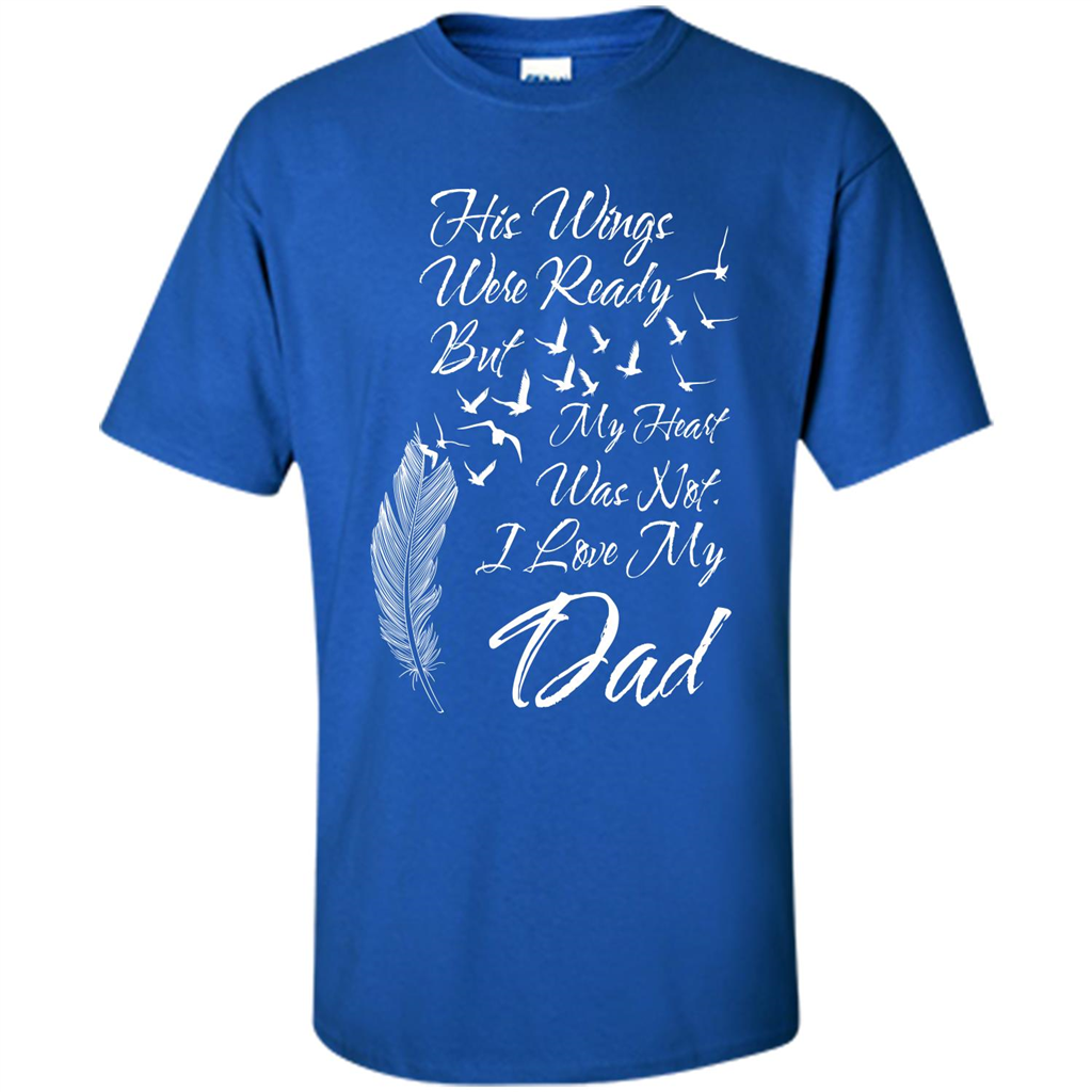 His Wings Were Ready But My Heart Was Not T-shirt I Love My Dad T-shirt Royal