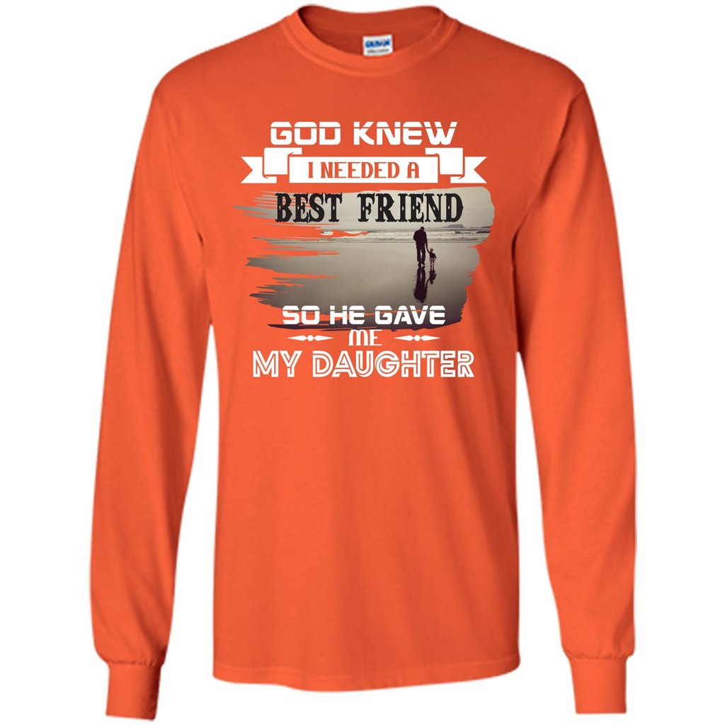 Daughter T-shirt God Knew I Needed A Best Friend So He Gave Me My Daughter Orange