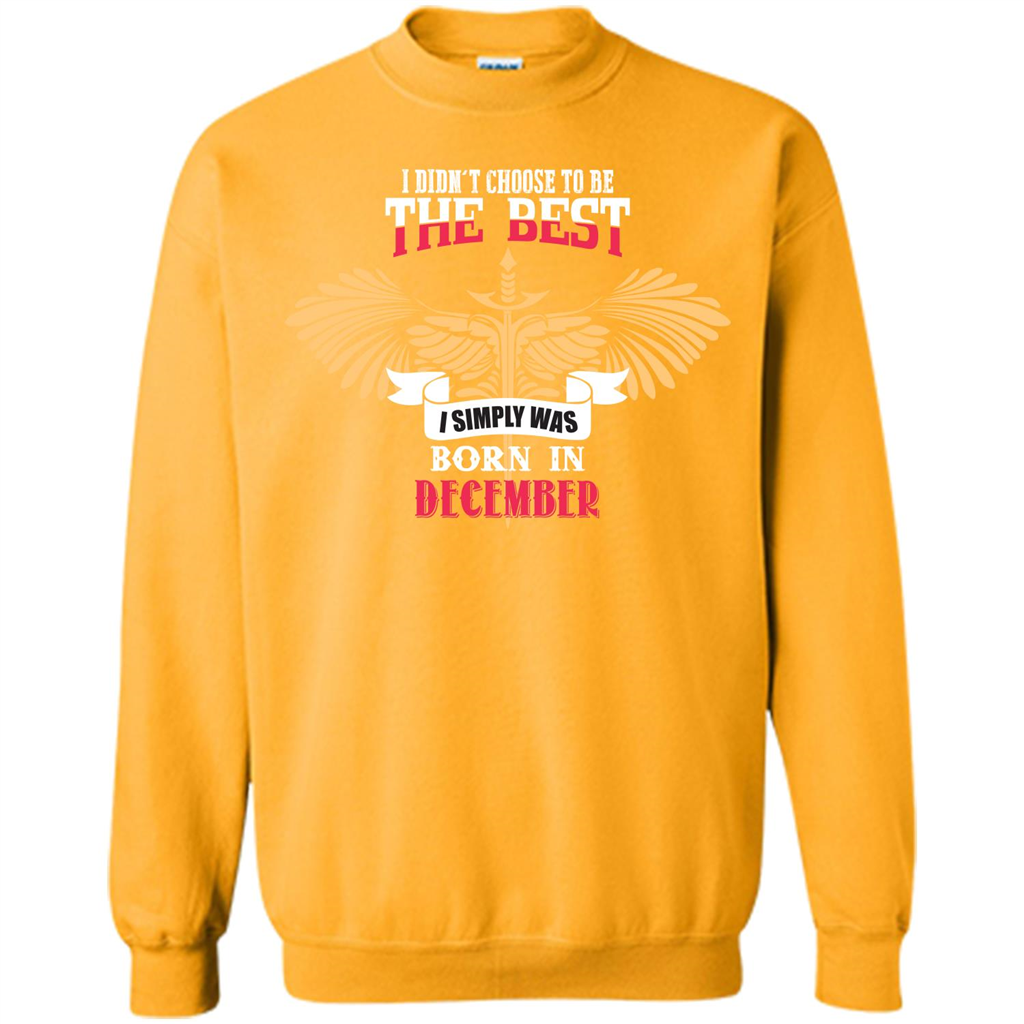December. I Didnäó»t Choose To Be The Best I Simply Was Born In December T-shirt Gold