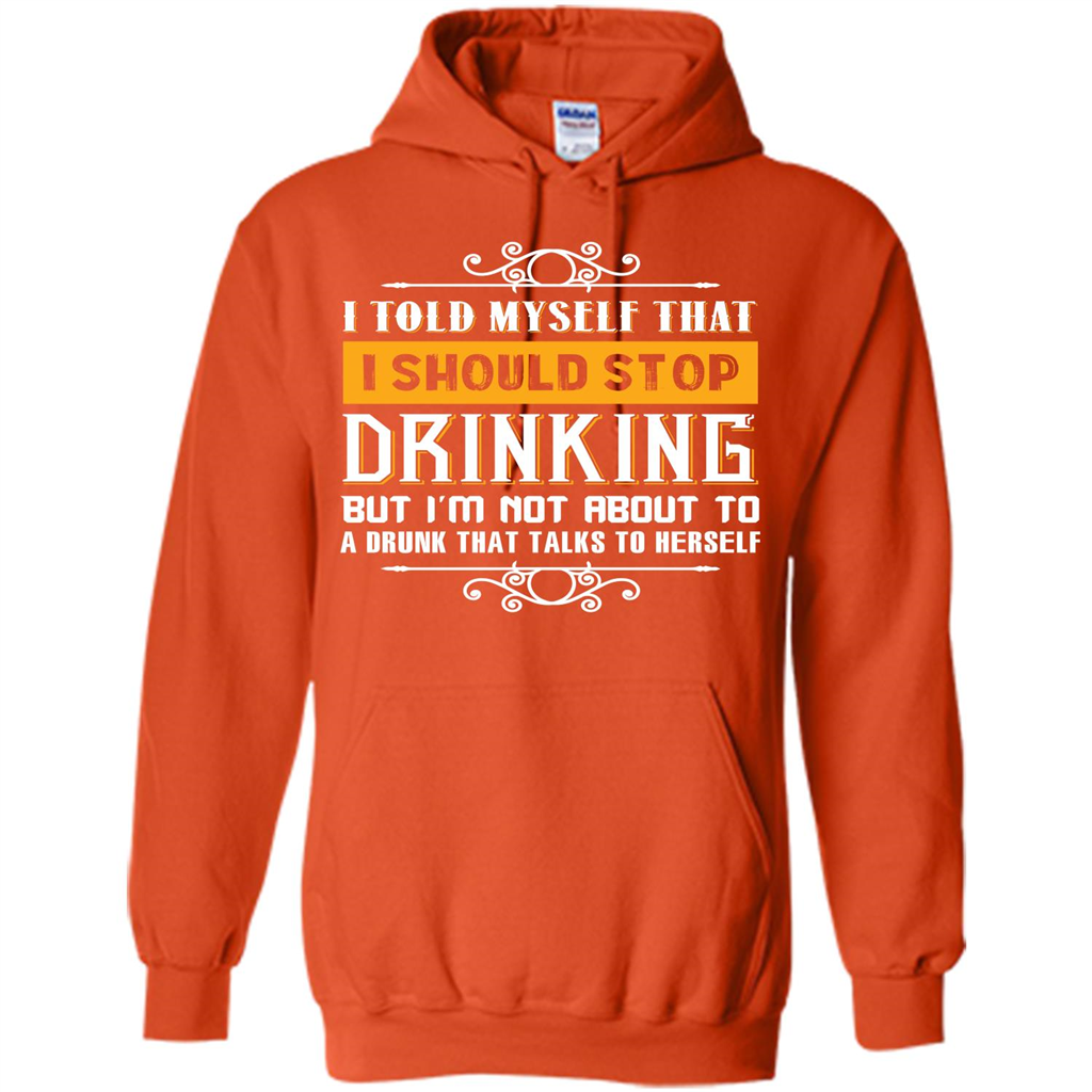Drink. I Told Myself That I Should Stop Drinking T-shirt Orange