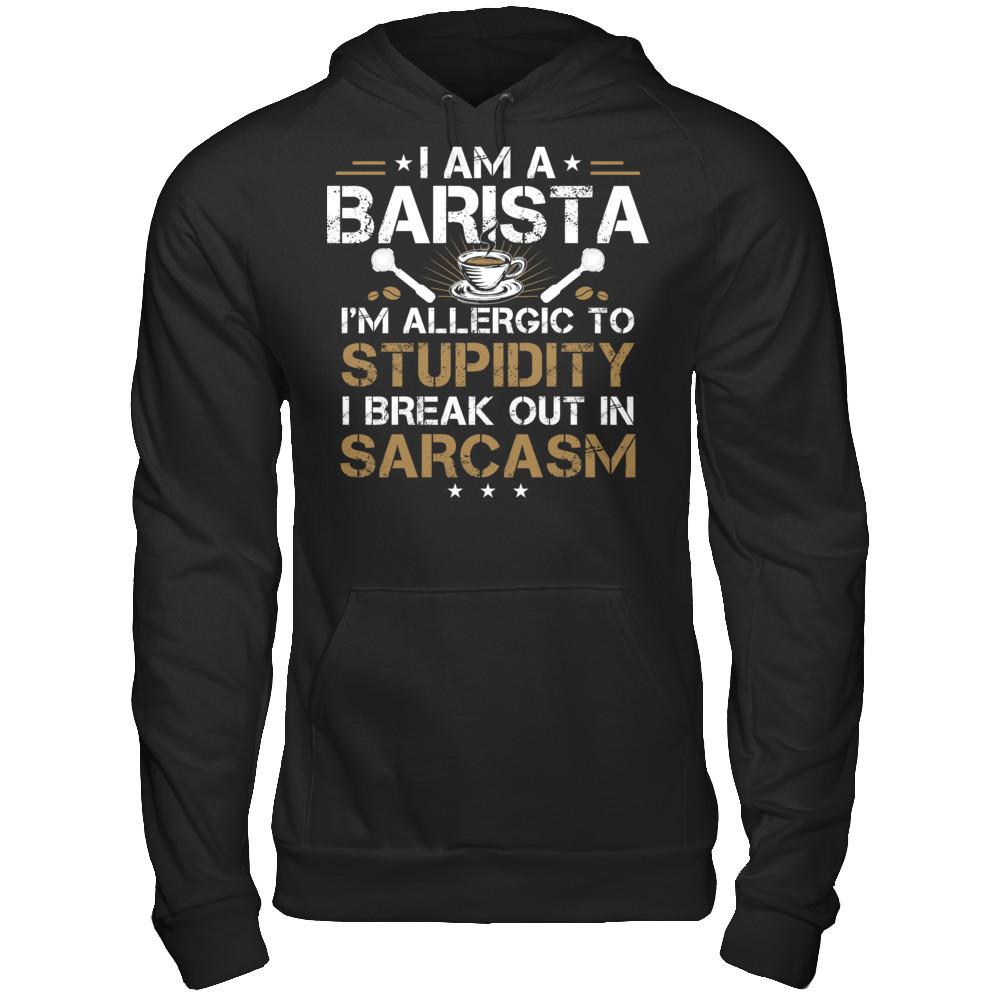 I'm A Barista - I'm Allergic To Stupidity. I Break Out In Sarcasm T-shirt Gildan - Pullover Hoodie Black
