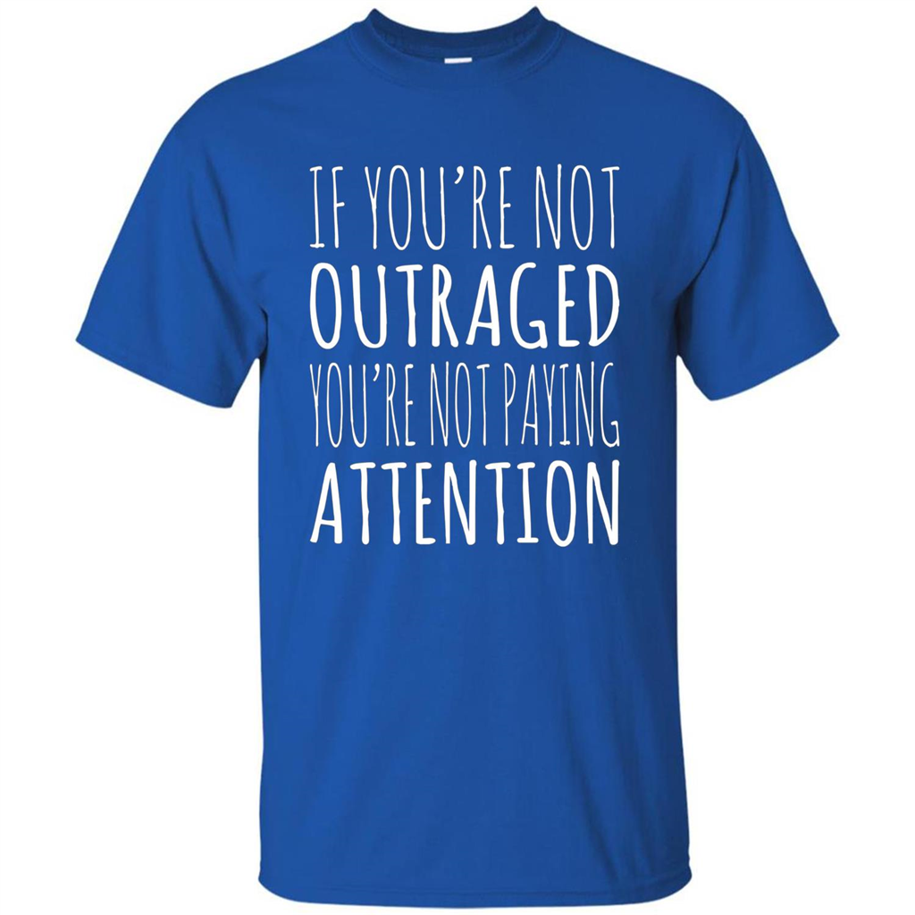 If You're Not Outraged You're Not Paying Attention T-shirt Royal