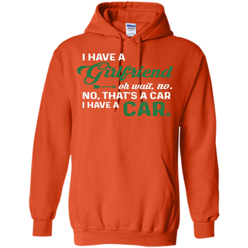 Car T-shirt I Have A Girlfriend Oh Wait No No That's A Car I Have A Car T-shirt Orange