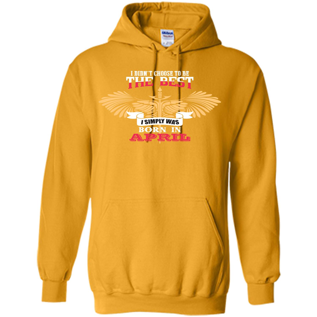 April. I Didnäó»t Choose To Be The Best I Simply Was Born In April T-shirt Gold