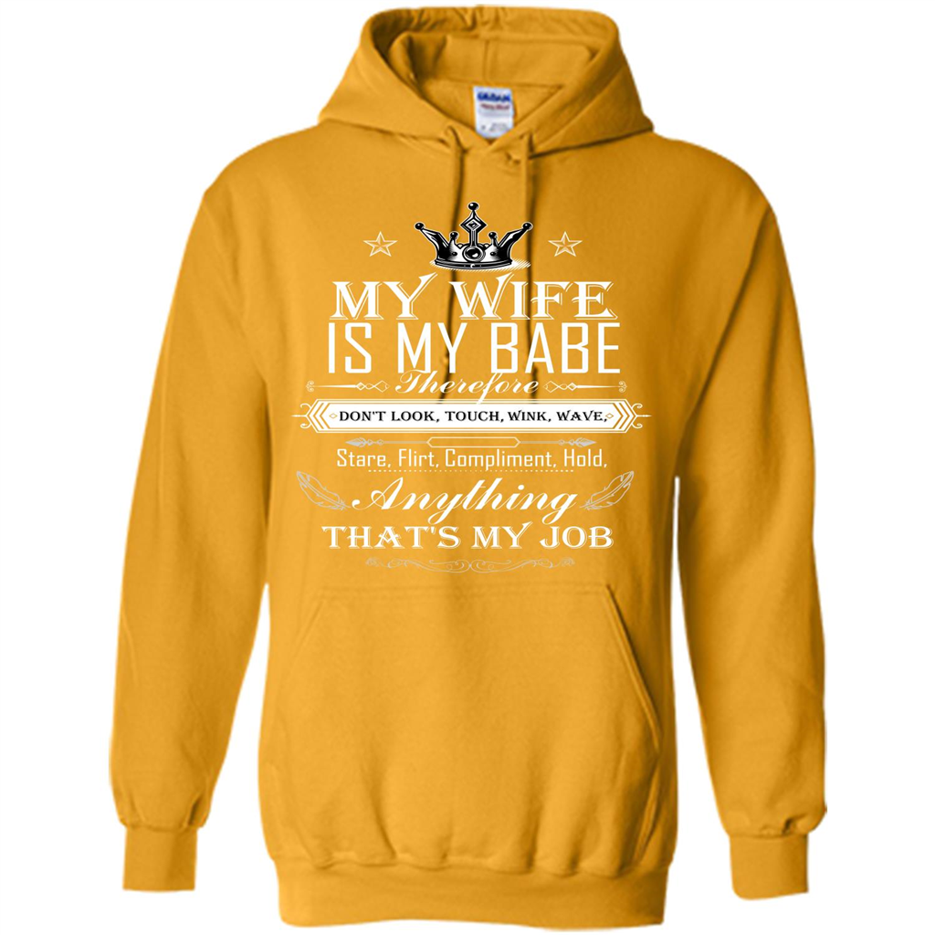 Family T-shirt My Wife Is My Babe Therefore Don't Look, Touch, Wink, Wave, Stare, Flirt, Compliment, Hold, Anything That's My Job Gold