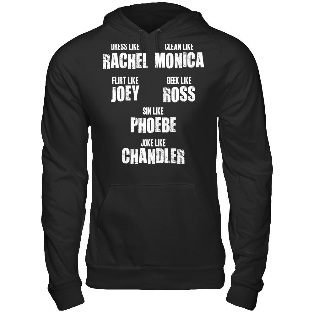 Dress Like Rachel, Clean Like Monica, Flirt Like Joey... T-shirt Gildan - Pullover Hoodie Black