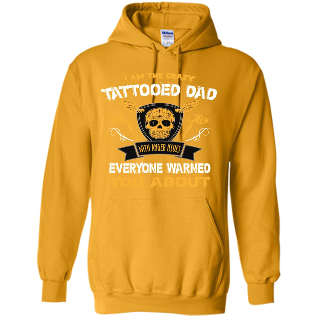 Fathers Day T-shirt I Am The Crazy Tattoed Dad With Anger Issues Everyone Warned You About Gold