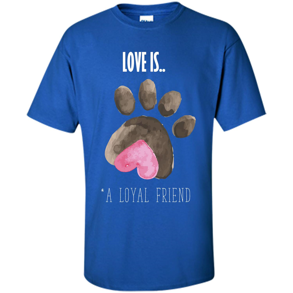 Dog Lover T-shirt Love is A loyal Friend Royal