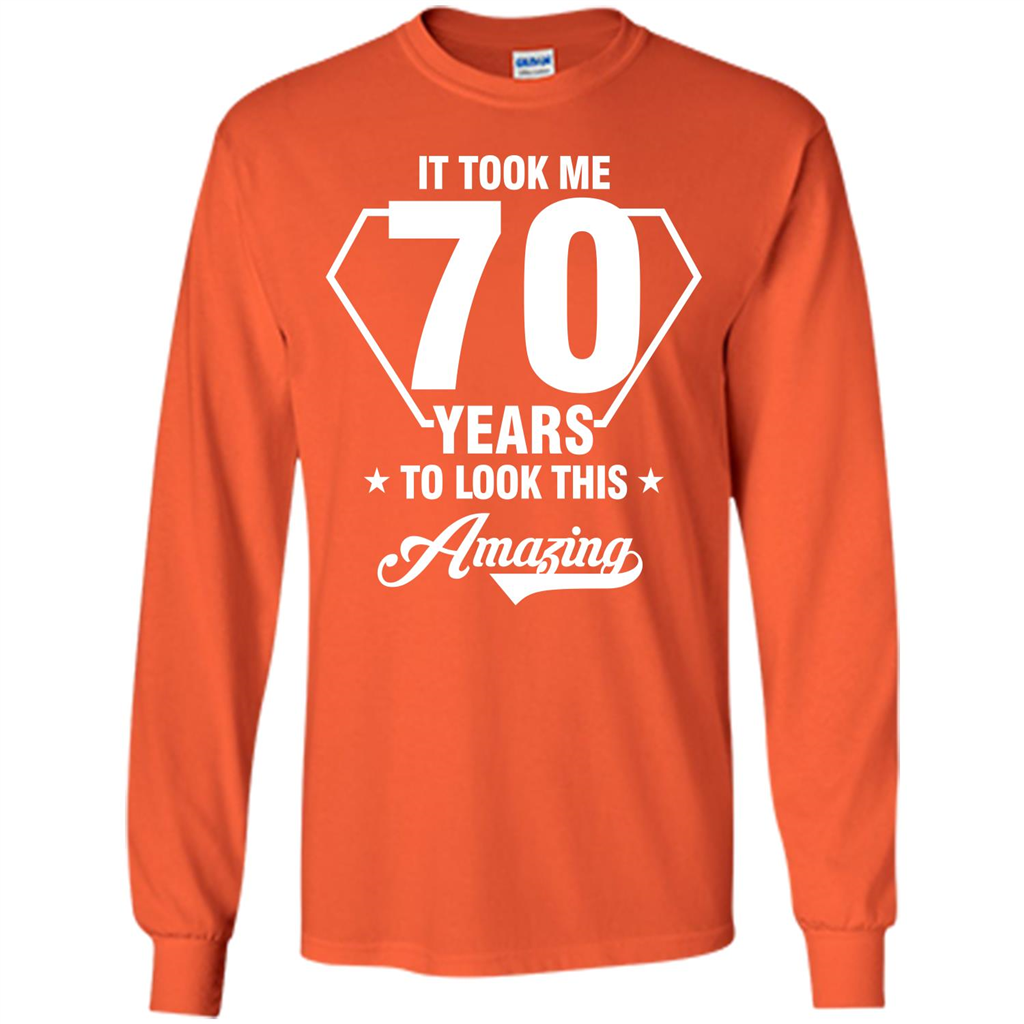 Birthday Gift T-shirt It Took Me 70 Years To Look This Amazing Orange