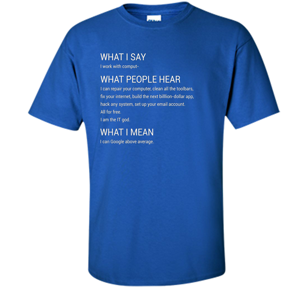 What People Hear When I say I Work With Computers T-Shirt cool shirt Royal