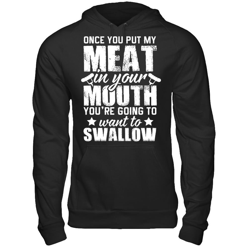 Once You Put My Meat In Your Mouth, You're Gonna Want To Swallow Gildan - Pullover Hoodie Black