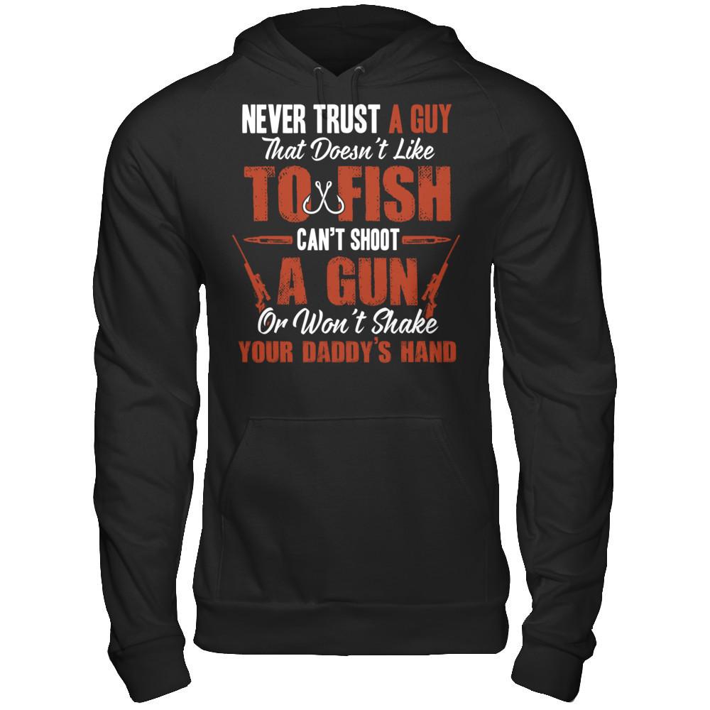 Never Trust A Guy That Doesn't Like To Fish, Can't Shoot A Gun Or Won't Shake Your Daddy's Hand Gildan - Pullover Hoodie Black