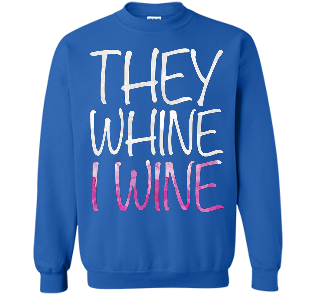They Whine I Wine T-Shirt Funny Drinking Gift Shirt cool shirt Royal